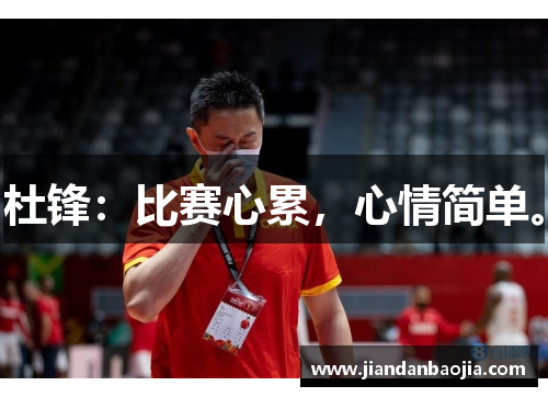杜锋：比赛心累，心情简单。